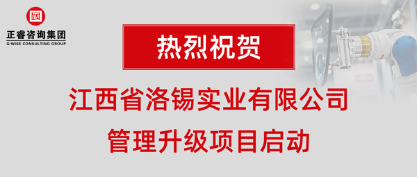 江西省洛錫實(shí)業(yè)有限公司管理升級項(xiàng)目啟動